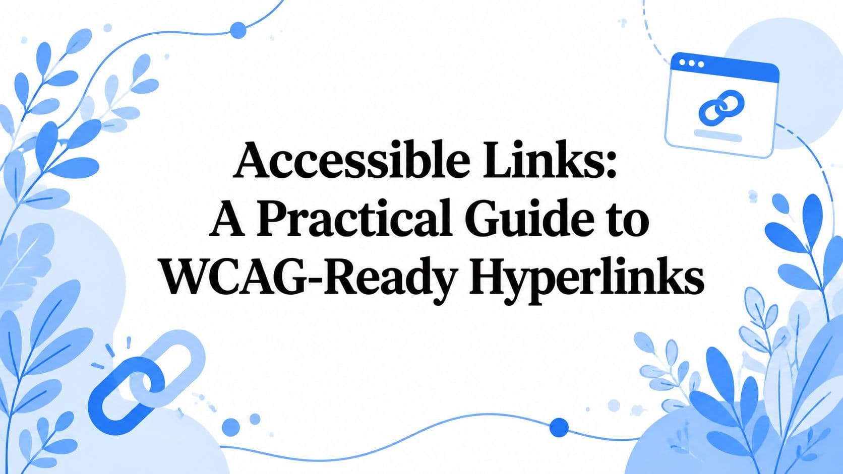 Cover image for Accessible Links: A Practical Guide to WCAG-Ready Hyperlinks