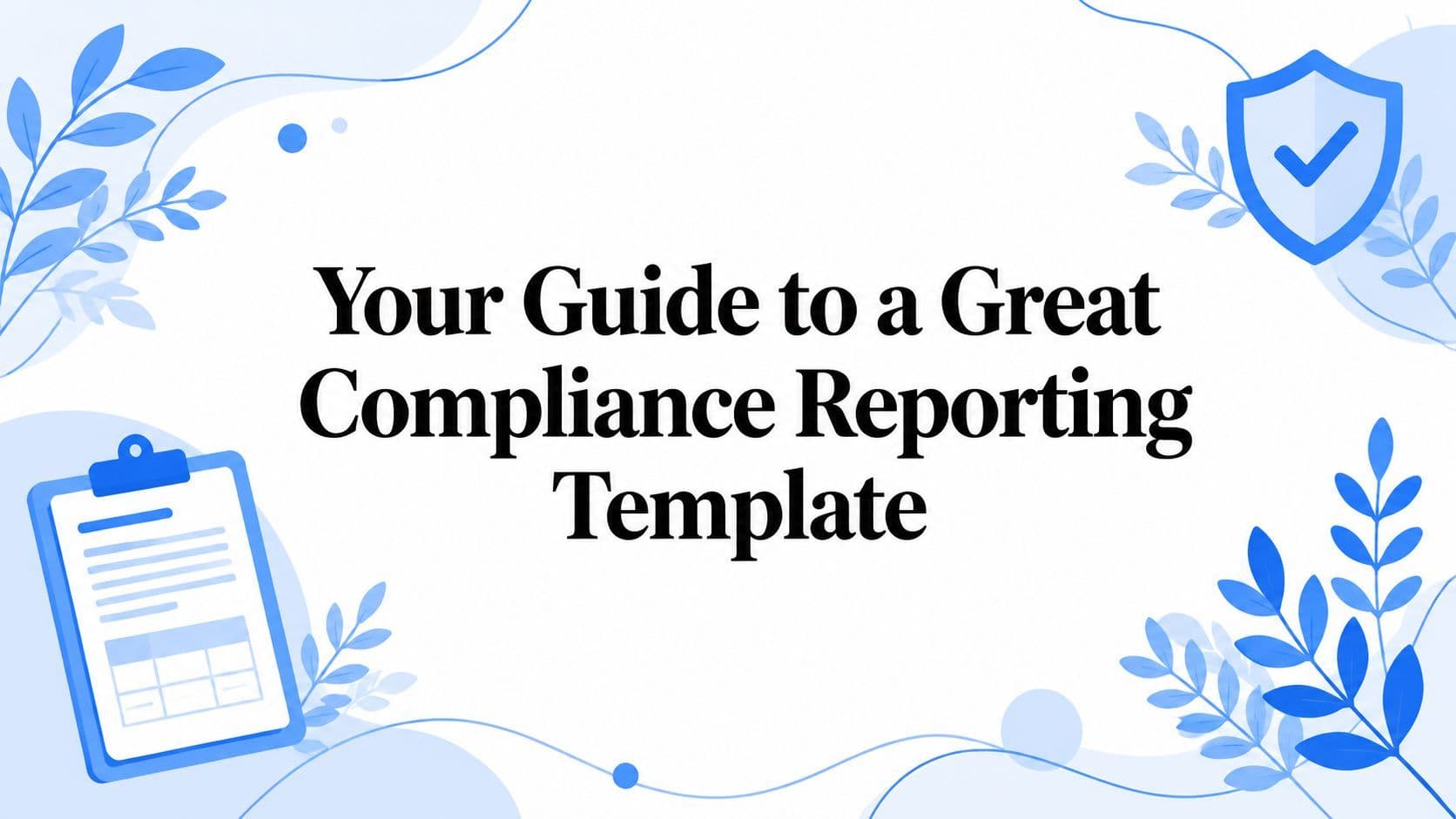 Cover image for Your Guide to a Great Compliance Reporting Template
