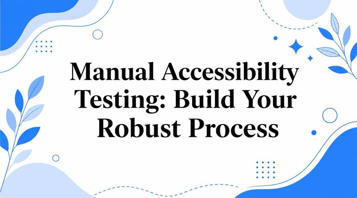 Cover image for Manual Accessibility Testing: Build Your Robust Process