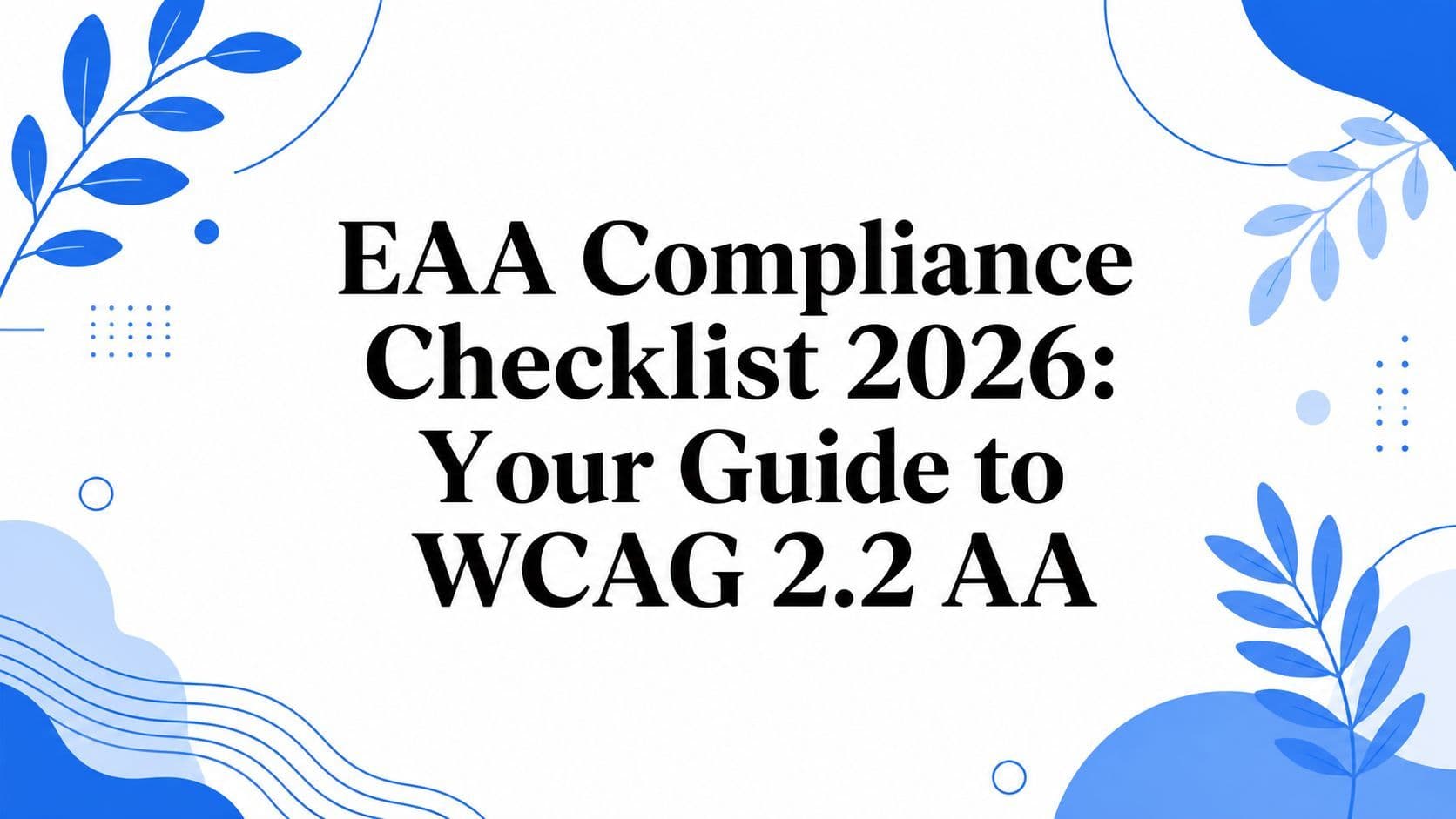 Cover image for EAA Compliance Checklist 2026: Your Guide to WCAG 2.2 AA