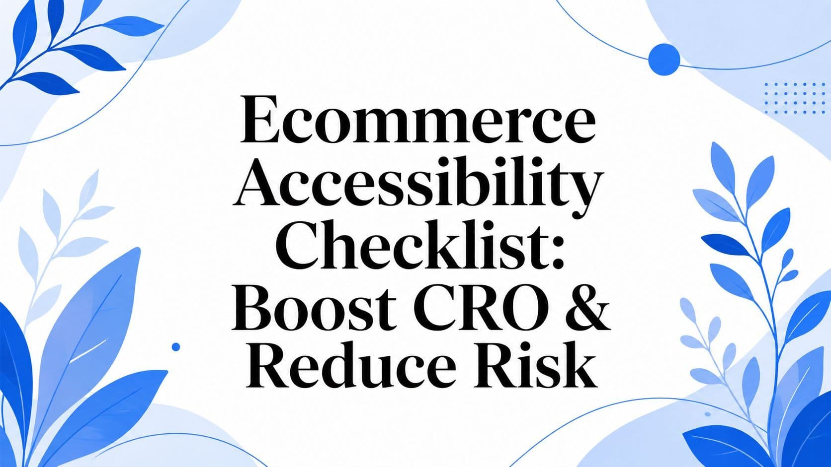 Cover image for Ecommerce Accessibility Checklist: Boost CRO & Reduce Risk