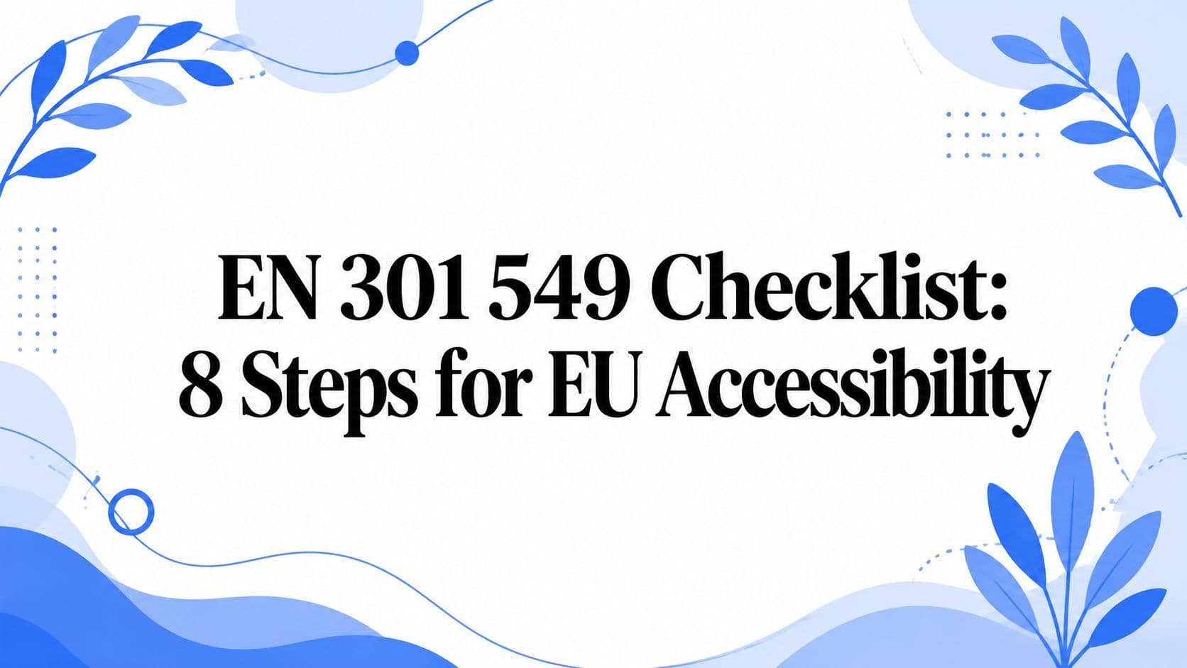 Cover image for EN 301 549 Checklist: 8 Steps for EU Accessibility