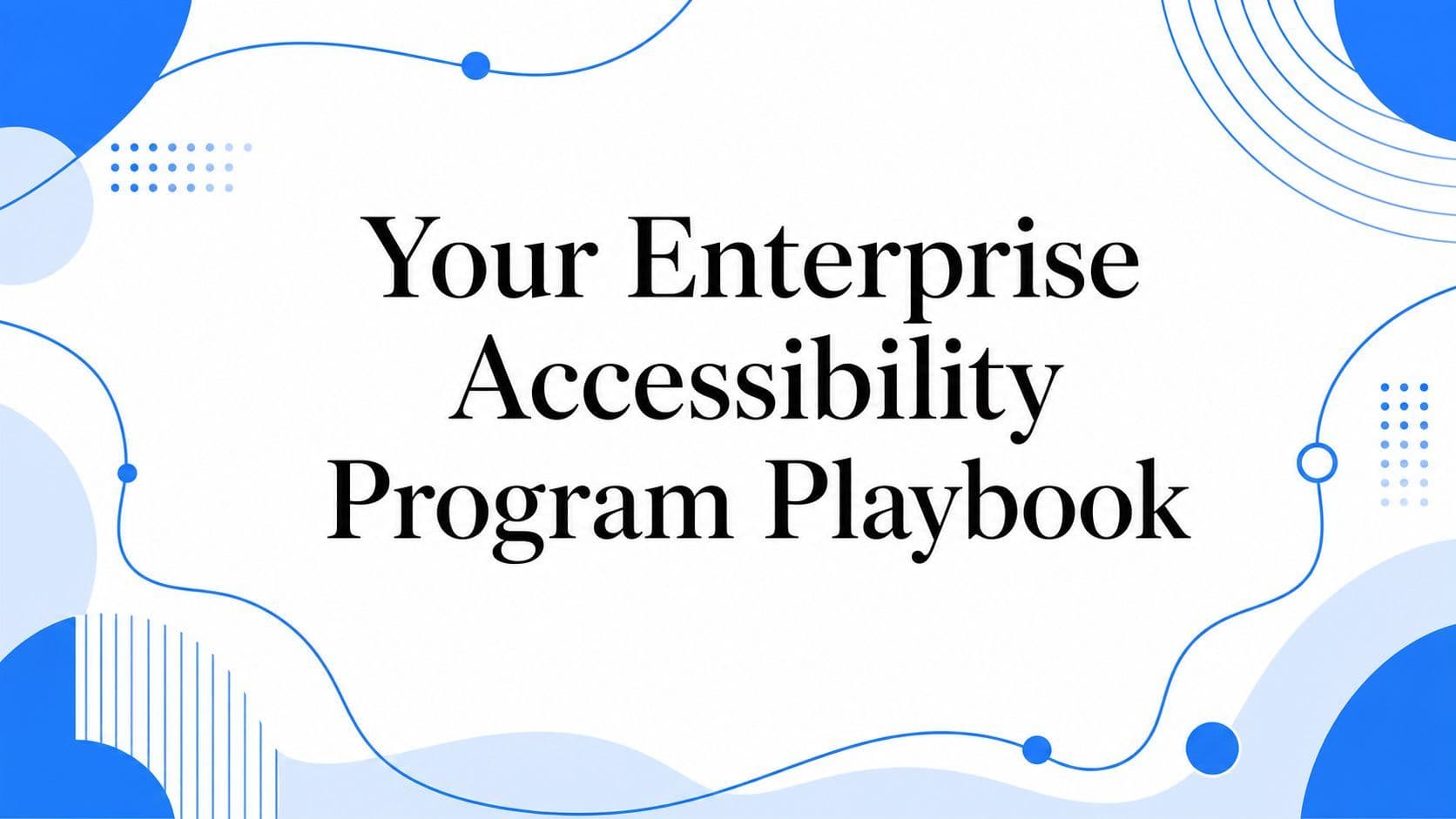 Cover image for Your Enterprise Accessibility Program Playbook