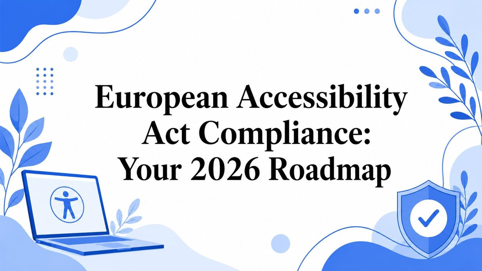 Cover image for European Accessibility Act Compliance: Your 2026 Roadmap