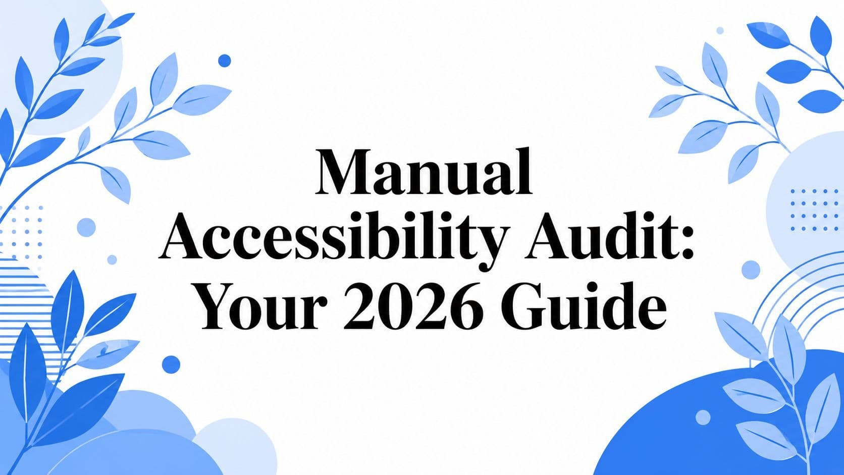 Cover image for Manual Accessibility Audit: Your 2026 Guide