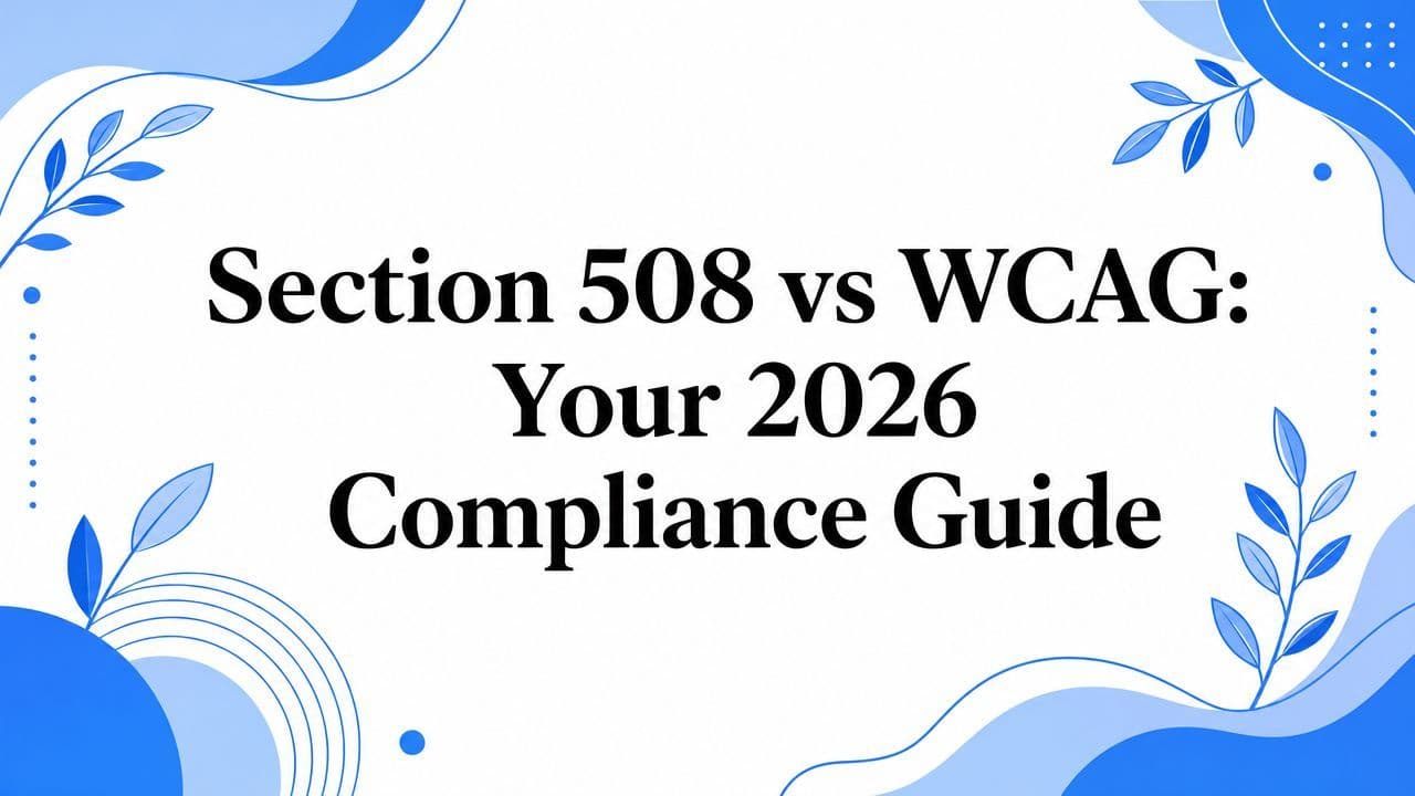 Cover image for Section 508 vs WCAG: Your 2026 Compliance Guide