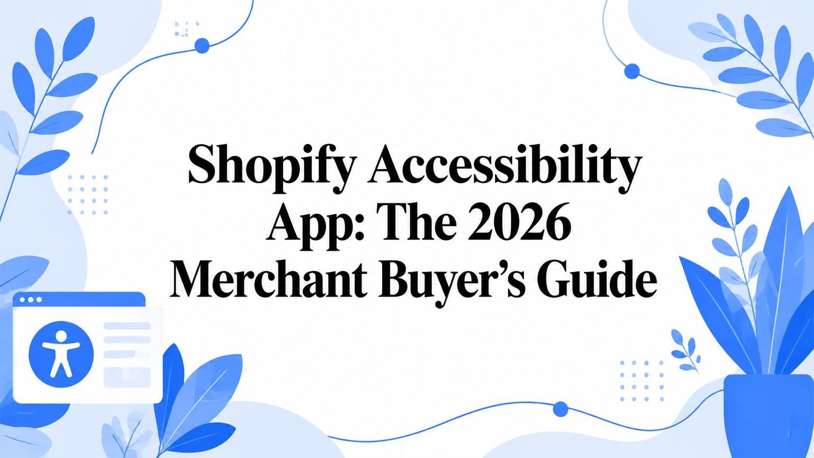 Cover image for Shopify Accessibility App: The 2026 Merchant Buyer's Guide